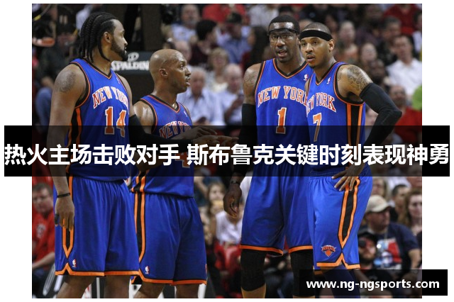 热火主场击败对手 斯布鲁克关键时刻表现神勇