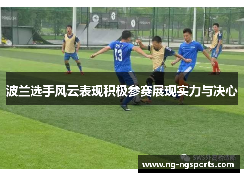 波兰选手风云表现积极参赛展现实力与决心