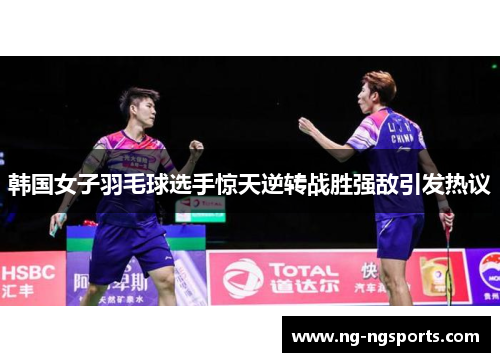 韩国女子羽毛球选手惊天逆转战胜强敌引发热议