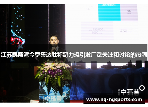 江苏凯斯湾今季集达肚称奇力挺引发广泛关注和讨论的热潮